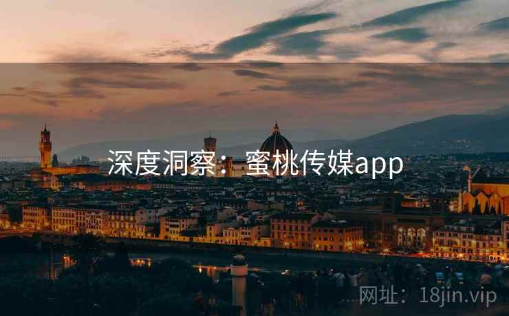 深度洞察：蜜桃传媒app