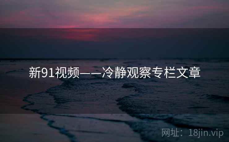 新91视频——冷静观察专栏文章