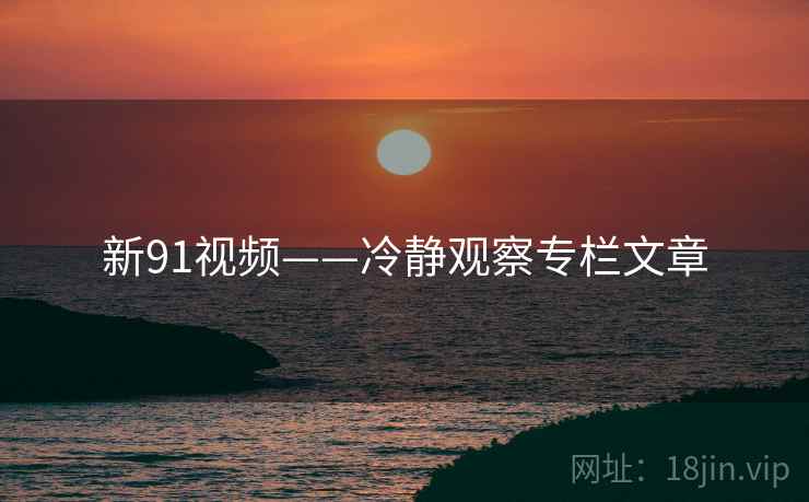 新91视频——冷静观察专栏文章