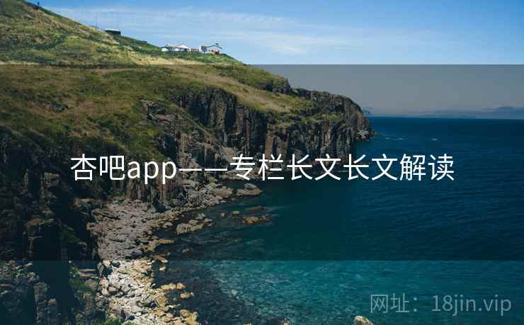 杏吧app——专栏长文长文解读