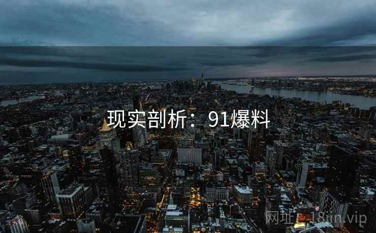 现实剖析：91爆料