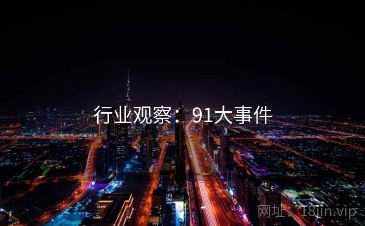 行业观察：91大事件