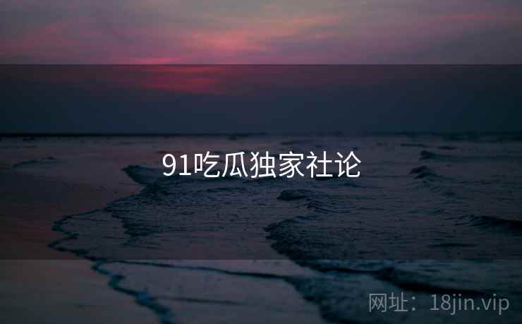 91吃瓜独家社论