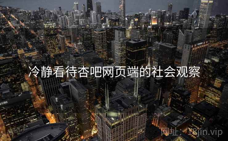 冷静看待杏吧网页端的社会观察