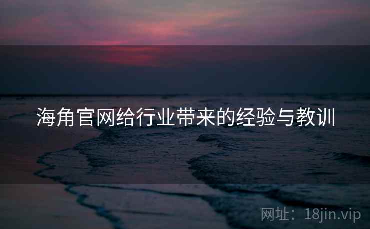 海角官网给行业带来的经验与教训 海角官网给行业带来的经验与教训