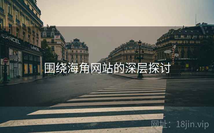 围绕海角网站的深层探讨