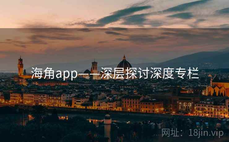 海角app——深层探讨深度专栏