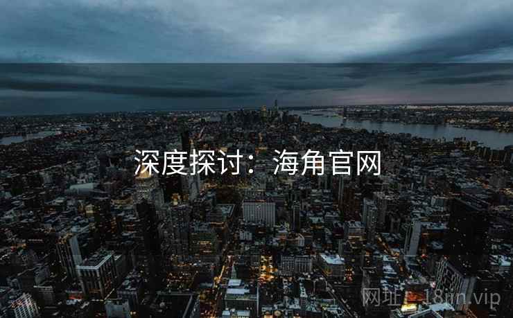 深度探讨:海角官网 深度探讨:海角官网