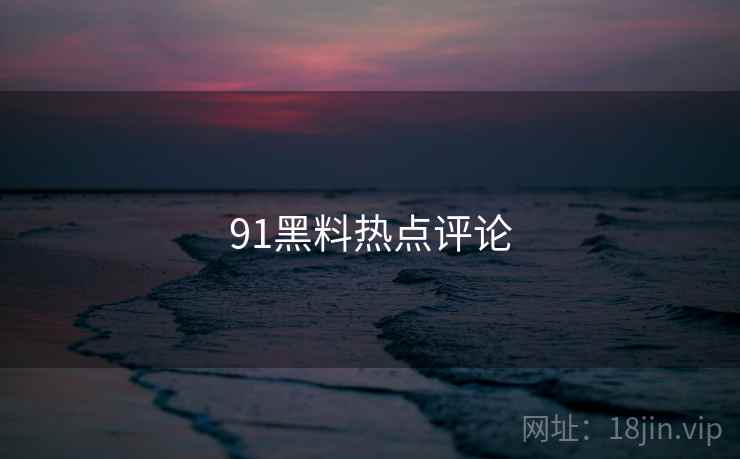 91黑料热点评论