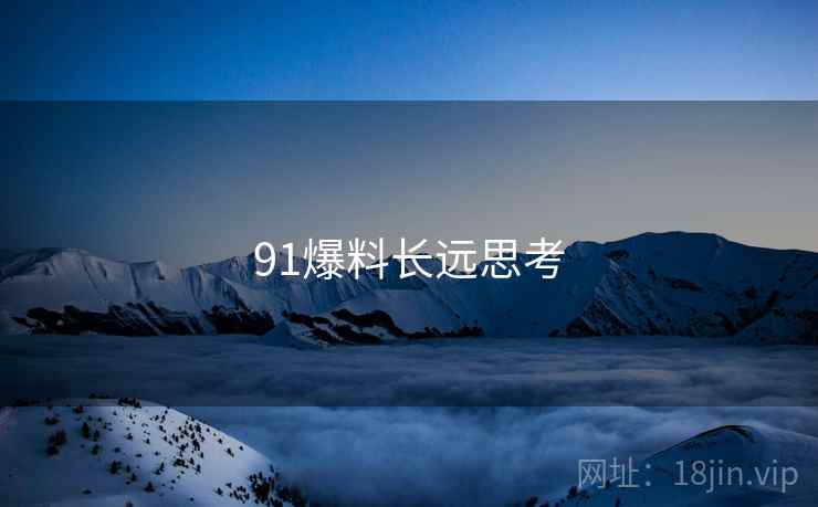 91爆料长远思考
